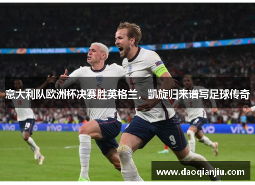 意大利队欧洲杯决赛胜英格兰，凯旋归来谱写足球传奇