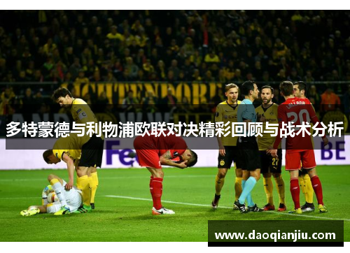 多特蒙德与利物浦欧联对决精彩回顾与战术分析