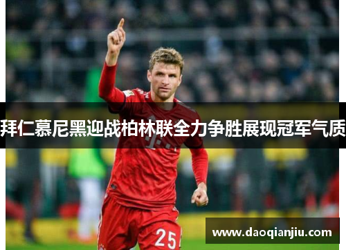 拜仁慕尼黑迎战柏林联全力争胜展现冠军气质