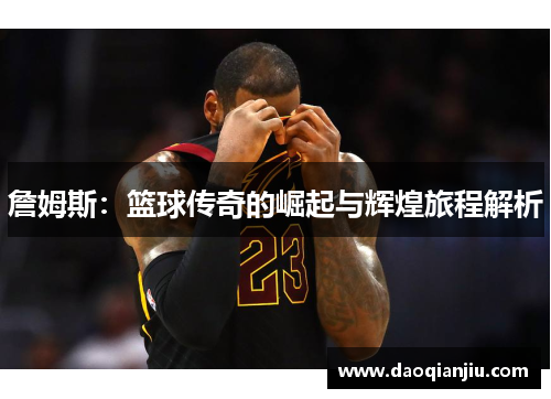 詹姆斯：篮球传奇的崛起与辉煌旅程解析