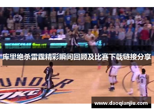 库里绝杀雷霆精彩瞬间回顾及比赛下载链接分享